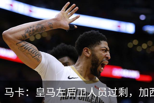 马卡：皇马左后卫人员过剩，加西亚可能离队+卡雷拉斯等人不确定